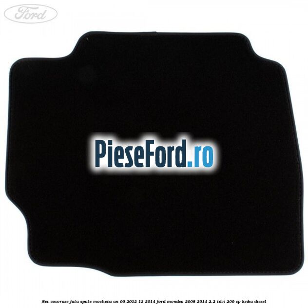 Set covorase fata spate mocheta an 06/2012-12/2014 Ford Mondeo 2008-2014 2.2 TDCi 200 cp KNBA diesel