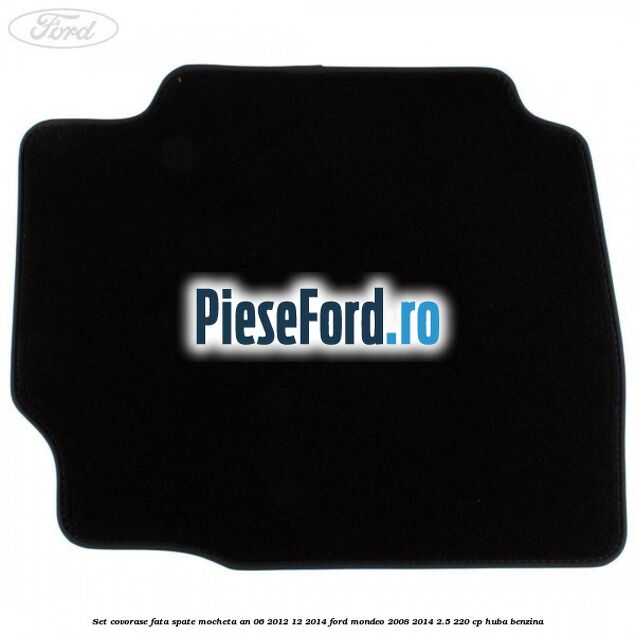 Set covorase fata spate mocheta an 06/2012-12/2014 Ford Mondeo 2008-2014 2.5 220 cp Set covorase fata spate mocheta an 06/2012-12/2014 Ford Mondeo 2008-2014 2.5 220 cp HUBA benzina