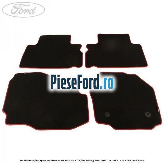 Set covorase fata spate mocheta an 08/2012-12/2014 Ford Galaxy 2007-2014 1.6 TDCi 115 cp T1WA, T1WB diesel