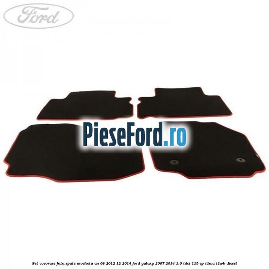 Set covorase fata spate mocheta an 08/2012-12/2014 Ford Galaxy 2007-2014 1.6 TDCi 115 cp T1WA, T1WB diesel