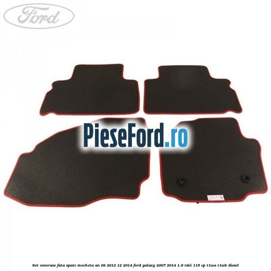 Set covorase fata spate mocheta an 08/2012-12/2014 Ford Galaxy 2007-2014 1.6 TDCi 115 cp T1WA, T1WB diesel
