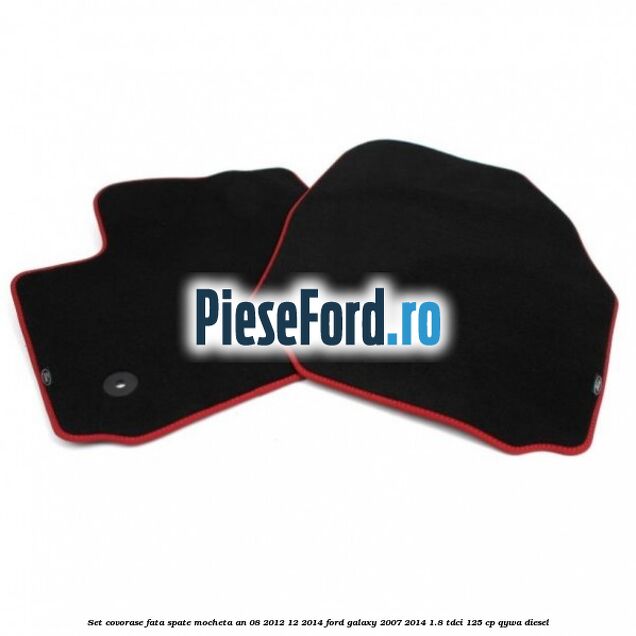 Set covorase fata spate mocheta an 08/2012-12/2014 Ford Galaxy 2007-2014 1.8 TDCi 125 cp QYWA diesel