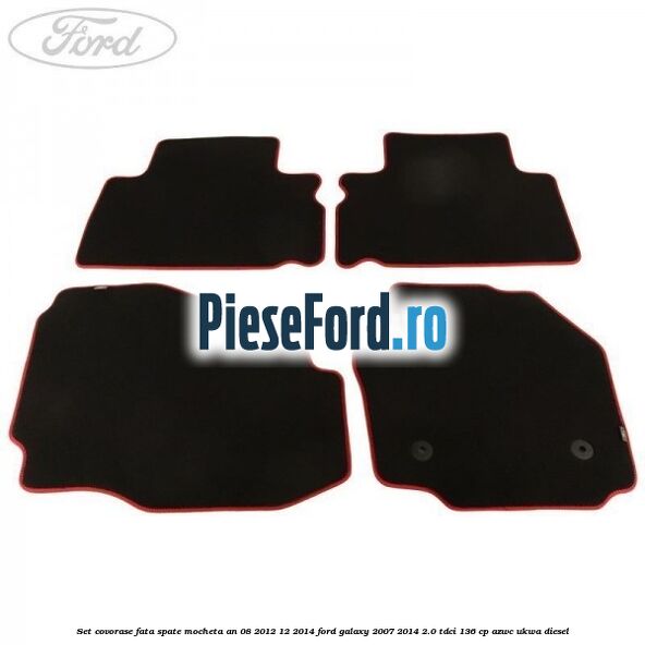 Set covorase fata spate mocheta an 08/2012-12/2014 Ford Galaxy 2007-2014 2.0 TDCi 136 cp AZWC, UKWA diesel