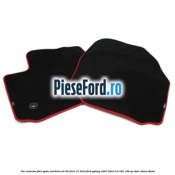 Set covorase fata spate mocheta an 08/2012-12/2014 Ford Galaxy 2007-2014 2.0 TDCi 136 cp AZWC, UKWA diesel