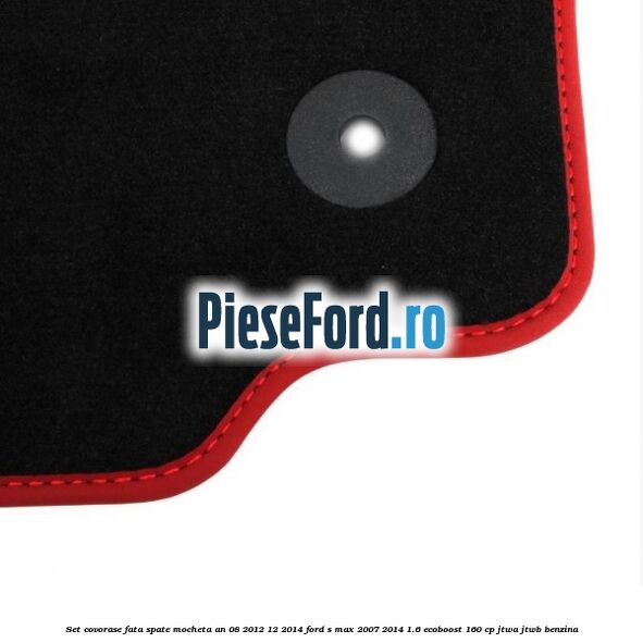 Set covorase fata spate mocheta an 08/2012-12/2014 Ford S-Max 2007-2014 1.6 EcoBoost 160 cp JTWA, JTWB benzina