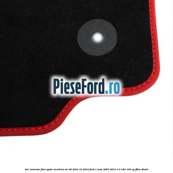 Set covorase fata spate mocheta an 08/2012-12/2014 Ford S-Max 2007-2014 1.8 TDCi 100 cp FFWA diesel