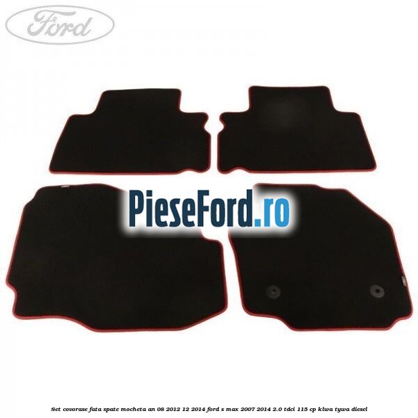 Set covorase fata spate mocheta an 08/2012-12/2014 Ford S-Max 2007-2014 2.0 TDCi 115 cp KLWA, TYWA diesel