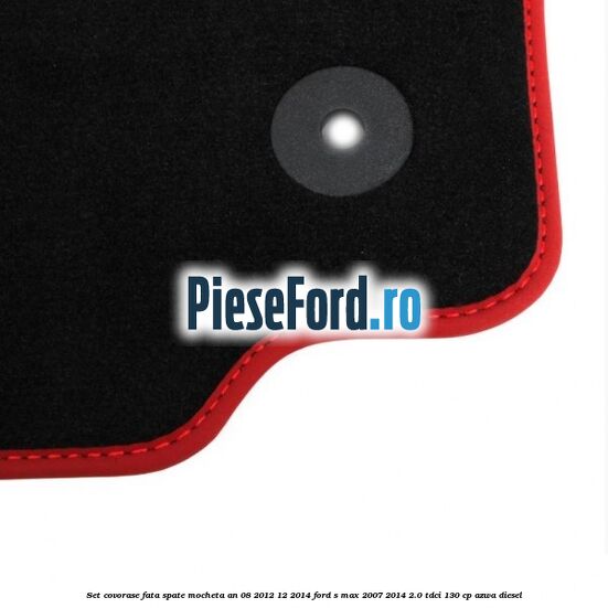 Set covorase fata spate mocheta an 08/2012-12/2014 Ford S-Max 2007-2014 2.0 TDCi 130 cp AZWA diesel