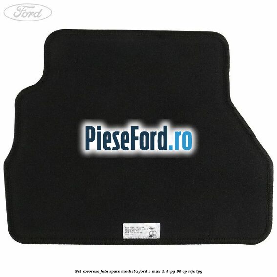 Set covorase fata spate mocheta Ford B-Max 1.4 LPG 90 cp RTJC LPG