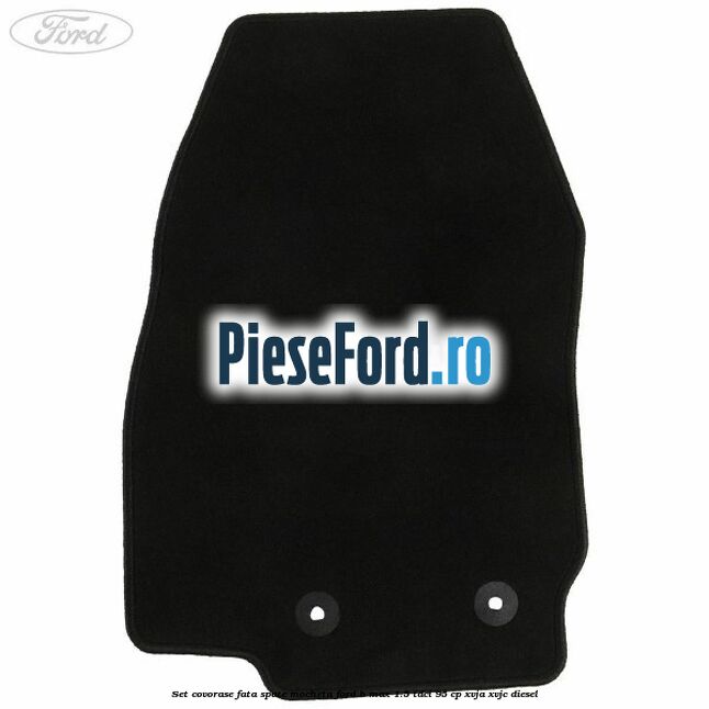 Set covorase fata spate mocheta Ford B-Max 1.5 TDCi 95 cp XVJA, XVJC diesel
