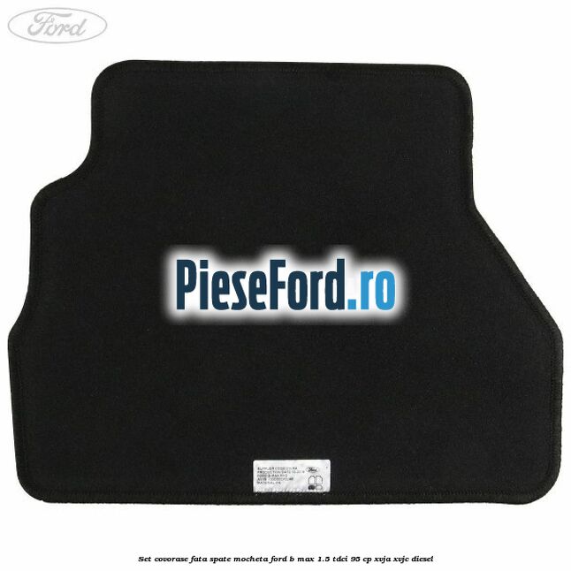 Set covorase fata spate mocheta Ford B-Max 1.5 TDCi 95 cp XVJA, XVJC diesel