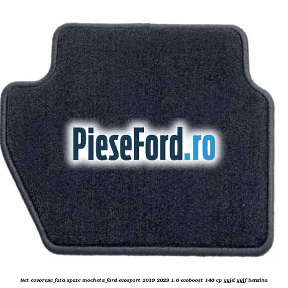 Set covorase fata spate mocheta Ford EcoSport 2019-2023 1.0 EcoBoost 140 cp Set covorase fata spate mocheta Ford EcoSport 2019-2023 1.0 EcoBoost 140 cp YYJD, YYJF benzina