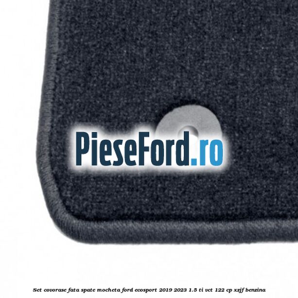 Set covorase fata spate mocheta Ford EcoSport 2019-2023 1.5 Ti-VCT 122 cp XZJF benzina
