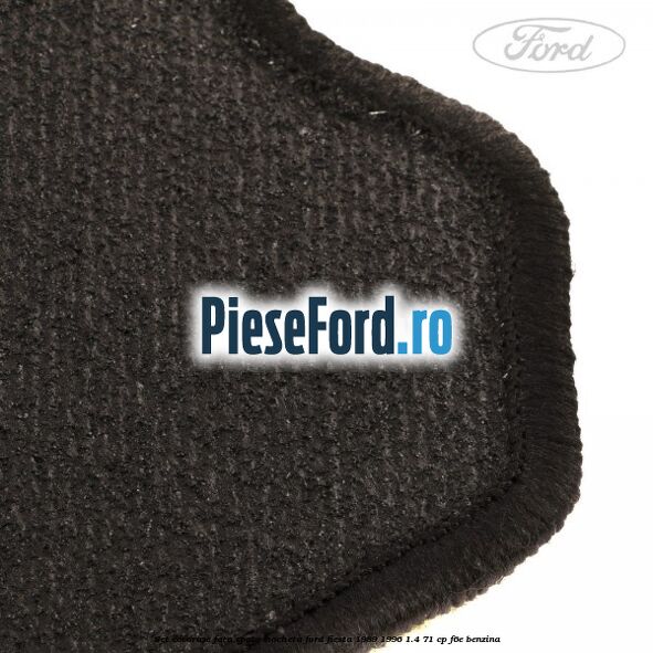 Set covorase fata spate mocheta Ford Fiesta 1989-1996 1.4 71 cp F6E benzina