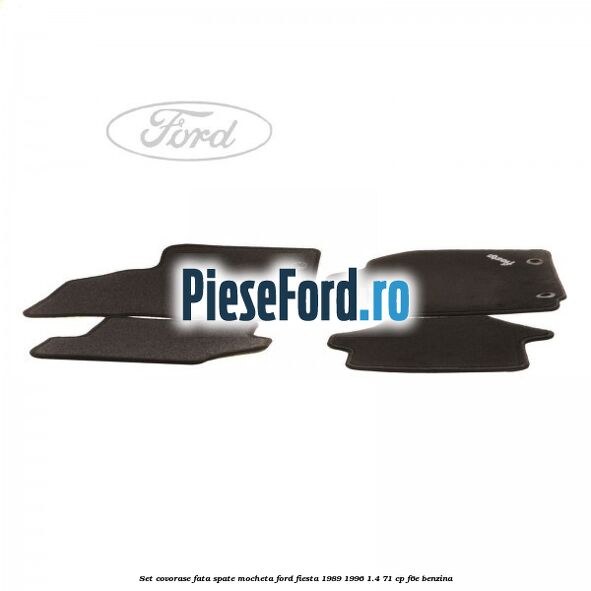 Set covorase fata spate mocheta Ford Fiesta 1989-1996 1.4 71 cp F6E benzina