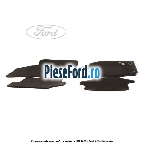 Set covorase fata spate mocheta Ford Fiesta 1989-1996 1.6 XR2i 103 cp LJD benzina
