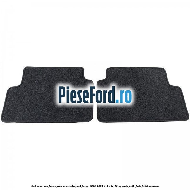 Set covorase fata spate, mocheta Ford Focus 1998-2004 1.4 16V 75 cp FXDA, FXDB, FXDC, FXDD benzina