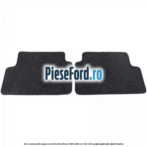 Set covorase fata spate, mocheta Ford Focus 1998-2004 1.6 16V 100 cp FYDA, FYDB, FYDC, FYDD benzina