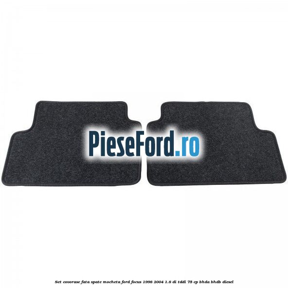 Set covorase fata spate, mocheta Ford Focus 1998-2004 1.8 DI/TDDi 75 cp BHDA, BHDB diesel