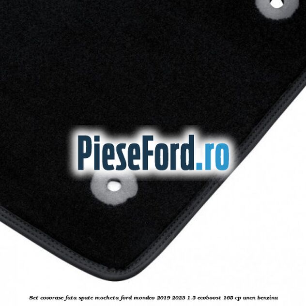 Set covorase fata spate mocheta Ford Mondeo 2019-2023 1.5 EcoBoost 165 cp UNCN benzina