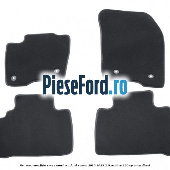 Set covorase fata spate mocheta Ford S-Max 2015-2023 2.0 EcoBlue 120 cp YNCA diesel