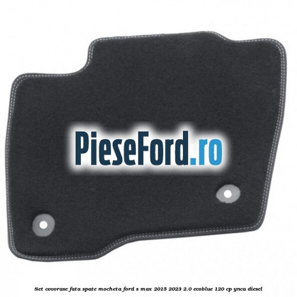 Set covorase fata spate mocheta Ford S-Max 2015-2023 2.0 EcoBlue 120 cp YNCA diesel