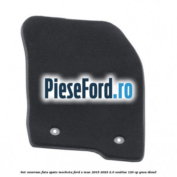 Set covorase fata spate mocheta Ford S-Max 2015-2023 2.0 EcoBlue 120 cp YNCA diesel