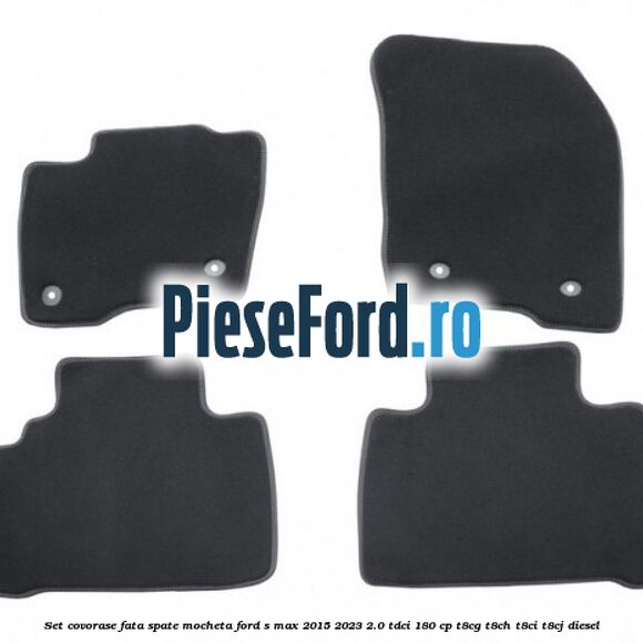 Set covorase fata spate mocheta Ford S-Max 2015-2023 2.0 TDCi 180 cp T8CG, T8CH, T8CI, T8CJ diesel
