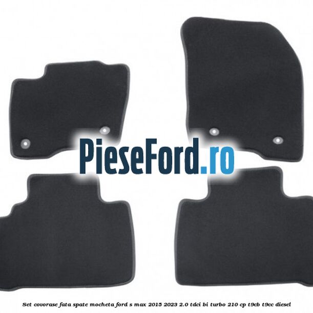 Set covorase fata spate mocheta Ford S-Max 2015-2023 2.0 TDCi BI-Turbo 210 cp
