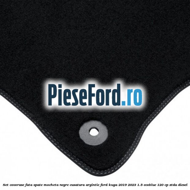 Set covorase fata spate mocheta negre cusatura argintie Ford Kuga 2019-2023 1.5 EcoBlue 120 cp ZTDA diesel