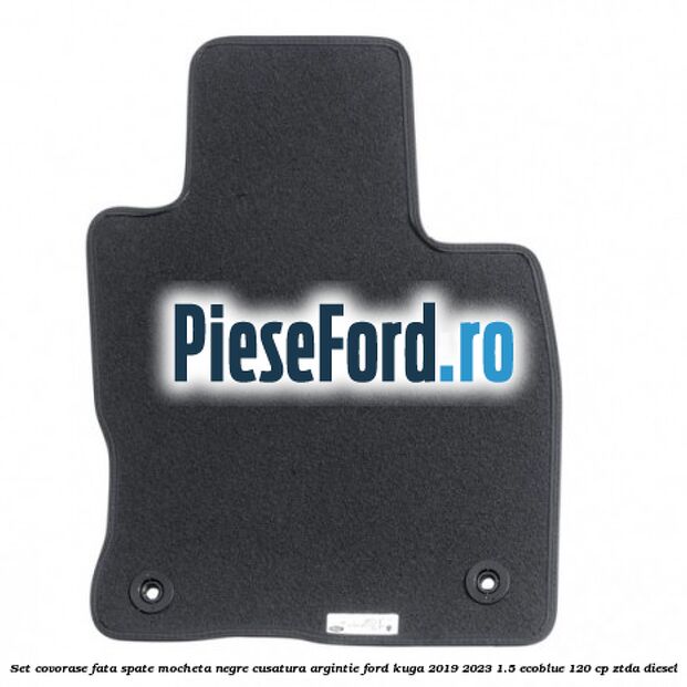Set covorase fata spate mocheta negre cusatura argintie Ford Kuga 2019-2023 1.5 EcoBlue 120 cp ZTDA diesel