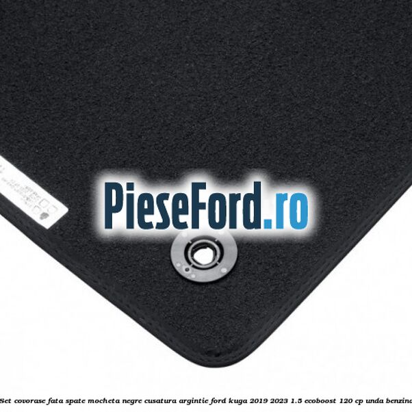 Set covorase fata spate mocheta negre cusatura argintie Ford Kuga 2019-2023 1.5 EcoBoost 120 cp UNDA benzina