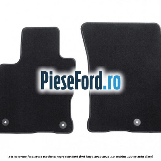 Set covorase fata spate mocheta negre standard Ford Kuga 2019-2023 1.5 EcoBlue 120 cp ZTDA diesel