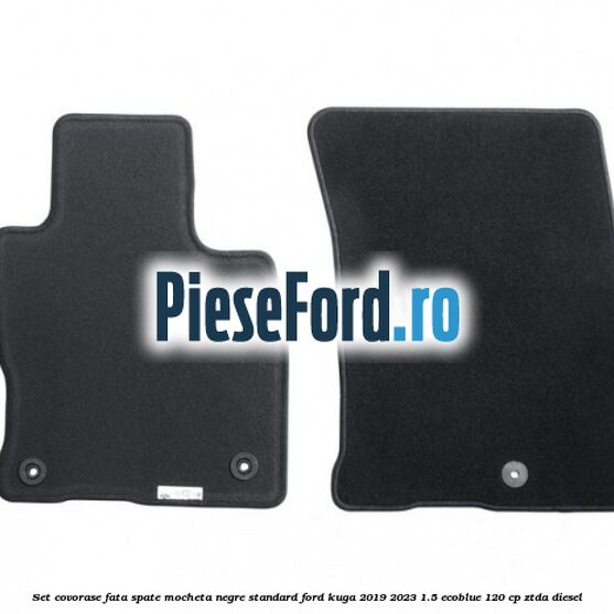 Set covorase fata spate mocheta negre standard Ford Kuga 2019-2023 1.5 EcoBlue 120 cp ZTDA diesel