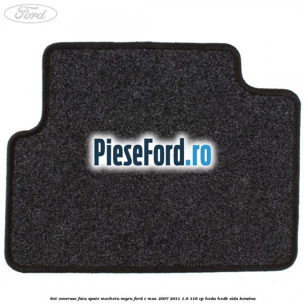 Set covorase fata spate mocheta negru Ford C-Max 2007-2011 1.6 116 cp HXDA, HXDB, SIDA benzina
