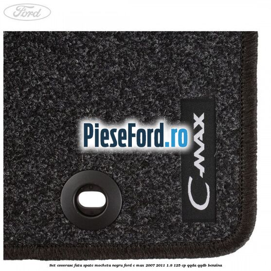 Set covorase fata spate mocheta negru Ford C-Max 2007-2011 1.8 125 cp QQDA, QQDB benzina