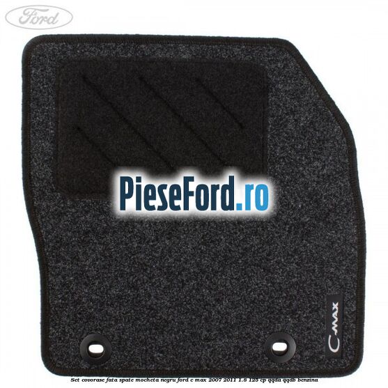 Set covorase fata spate mocheta negru Ford C-Max 2007-2011 1.8 125 cp QQDA, QQDB benzina