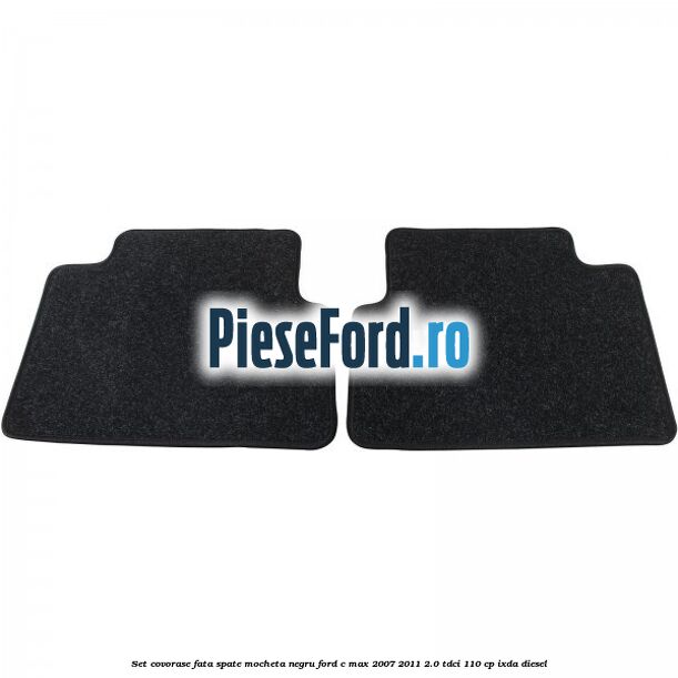 Set covorase fata spate mocheta negru Ford C-Max 2007-2011 2.0 TDCi 110 cp IXDA diesel