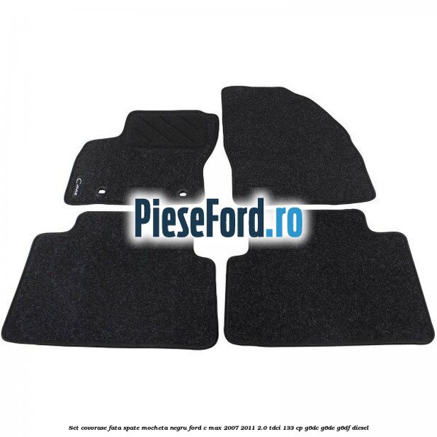 Set covorase fata spate mocheta negru Ford C-Max 2007-2011 2.0 TDCi 133 cp Set covorase fata spate mocheta negru Ford C-Max 2007-2011 2.0 TDCi 133 cp G6DC, G6DE, G6DF diesel