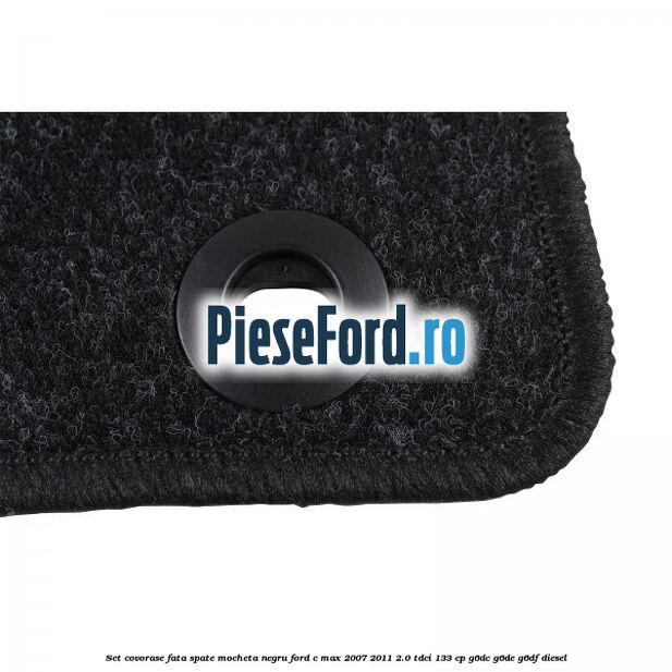 Set covorase fata spate mocheta negru Ford C-Max 2007-2011 2.0 TDCi 133 cp Set covorase fata spate mocheta negru Ford C-Max 2007-2011 2.0 TDCi 133 cp G6DC, G6DE, G6DF diesel