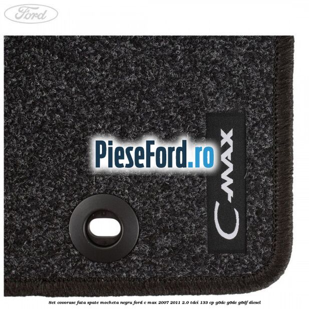 Set covorase fata spate mocheta negru Ford C-Max 2007-2011 2.0 TDCi 133 cp Set covorase fata spate mocheta negru Ford C-Max 2007-2011 2.0 TDCi 133 cp G6DC, G6DE, G6DF diesel