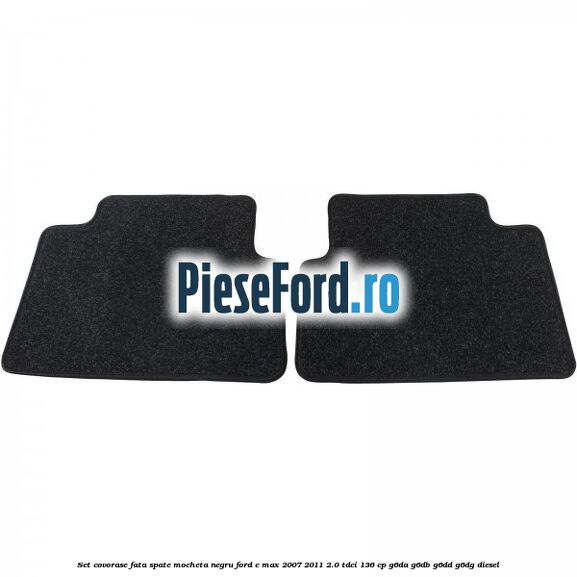 Set covorase fata spate mocheta negru Ford C-Max 2007-2011 2.0 TDCi 136 cp G6DA, G6DB, G6DD, G6DG diesel