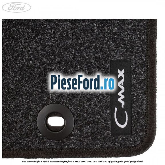 Set covorase fata spate mocheta negru Ford C-Max 2007-2011 2.0 TDCi 136 cp G6DA, G6DB, G6DD, G6DG diesel
