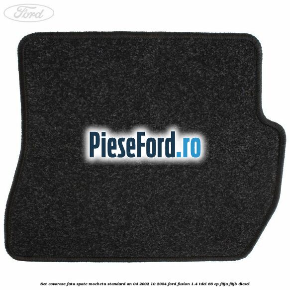 Set covorase fata spate mocheta standard an 04/2002-10/2004 Ford Fusion 1.4 TDCi 68 cp F6JA, F6JB diesel