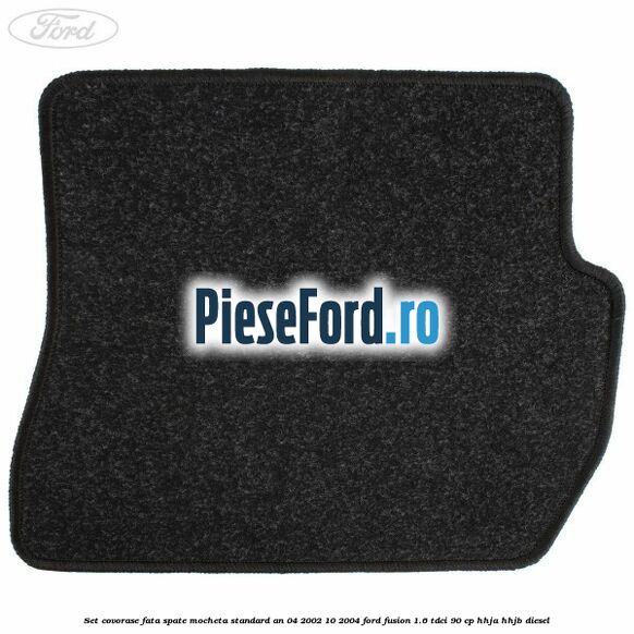 Set covorase fata spate mocheta standard an 04/2002-10/2004 Ford Fusion 1.6 TDCi 90 cp HHJA, HHJB diesel