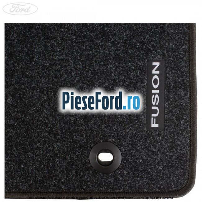 Set covorase fata spate mocheta standard an 07/2008-06/2012 Ford Fusion 1.25 75 cp FUJA, FUJB benzina