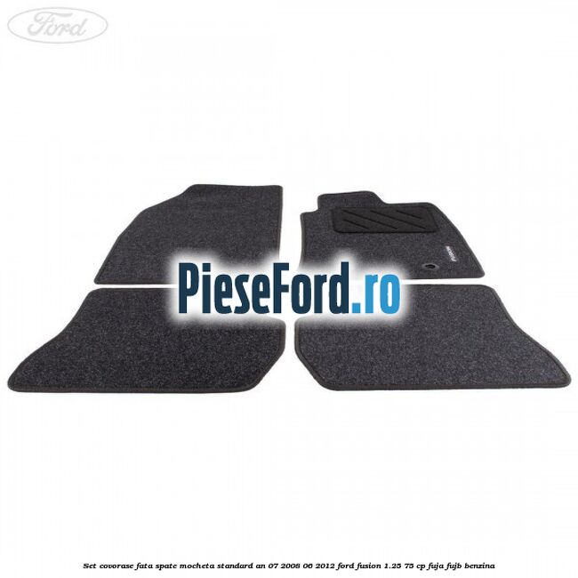 Set covorase fata spate mocheta standard an 07/2008-06/2012 Ford Fusion 1.25 75 cp FUJA, FUJB benzina