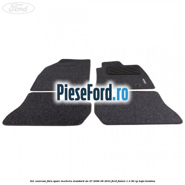 Set covorase fata spate mocheta standard an 07/2008-06/2012 Ford Fusion 1.3 60 cp BAJA benzina