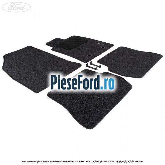 Set covorase fata spate mocheta standard an 07/2008-06/2012 Ford Fusion 1.4 80 cp FXJA, FXJB, FXJC benzina