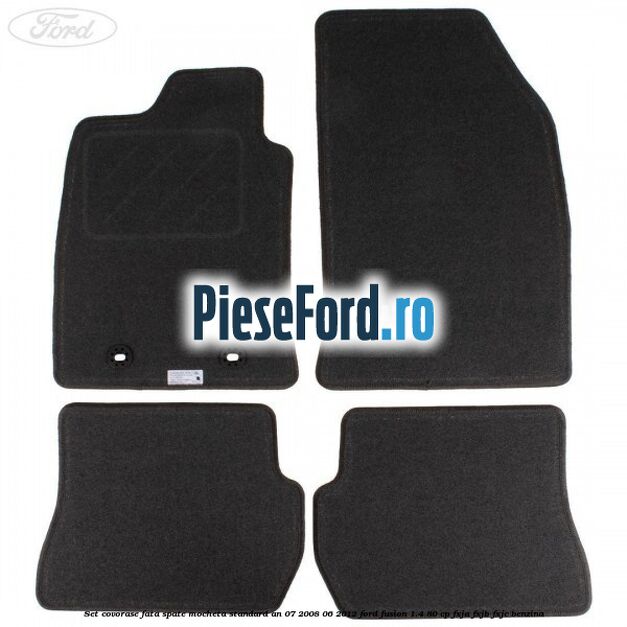 Set covorase fata spate mocheta standard an 07/2008-06/2012 Ford Fusion 1.4 80 cp FXJA, FXJB, FXJC benzina